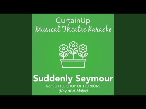 Suddenly Seymour (from Little Shop of Horrors)