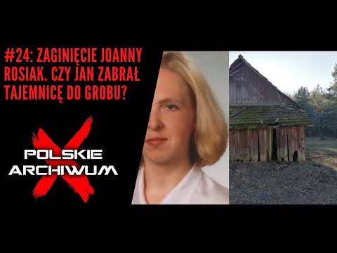 Polskie Archiwum X #24: Zaginięcie Joanny Rosiak. Czy Jan zabrał tajemnicę do grobu?