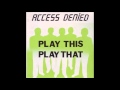 ACCESS DENIED - PLAY THIS PLAY THAT (SKA ...