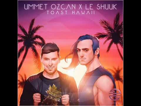 Ummet Ozcan x Le Shuuk - Toast Hawaii [OLD VERSION] (Extended Mix)