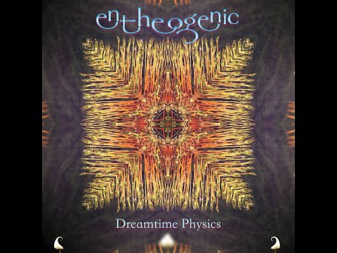 Entheogenic - Dreamtime Physics  (Full Album)