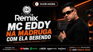 Mc Eddy Na Madruga Com Ela Bebendo(Zequinha Oliveira Original Mixx)