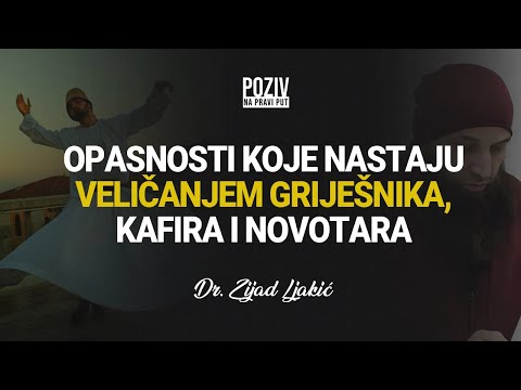 OPASNOSTI KOJE NASTAJU VELIČANJEM GRIJEŠNIKA, KAFIRA I NOVOTARA -  Dr. Zijad Ljakić