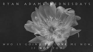 Ryan Adams - Who Is Going To Love Me Now, If Not You (Audio)