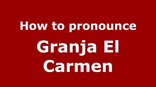 How to pronounce Granja El Carmen