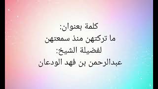 صورة كلمة (ما تركتهن منذ سمعتهن) | الشيخ عبدالرحمن الودعان