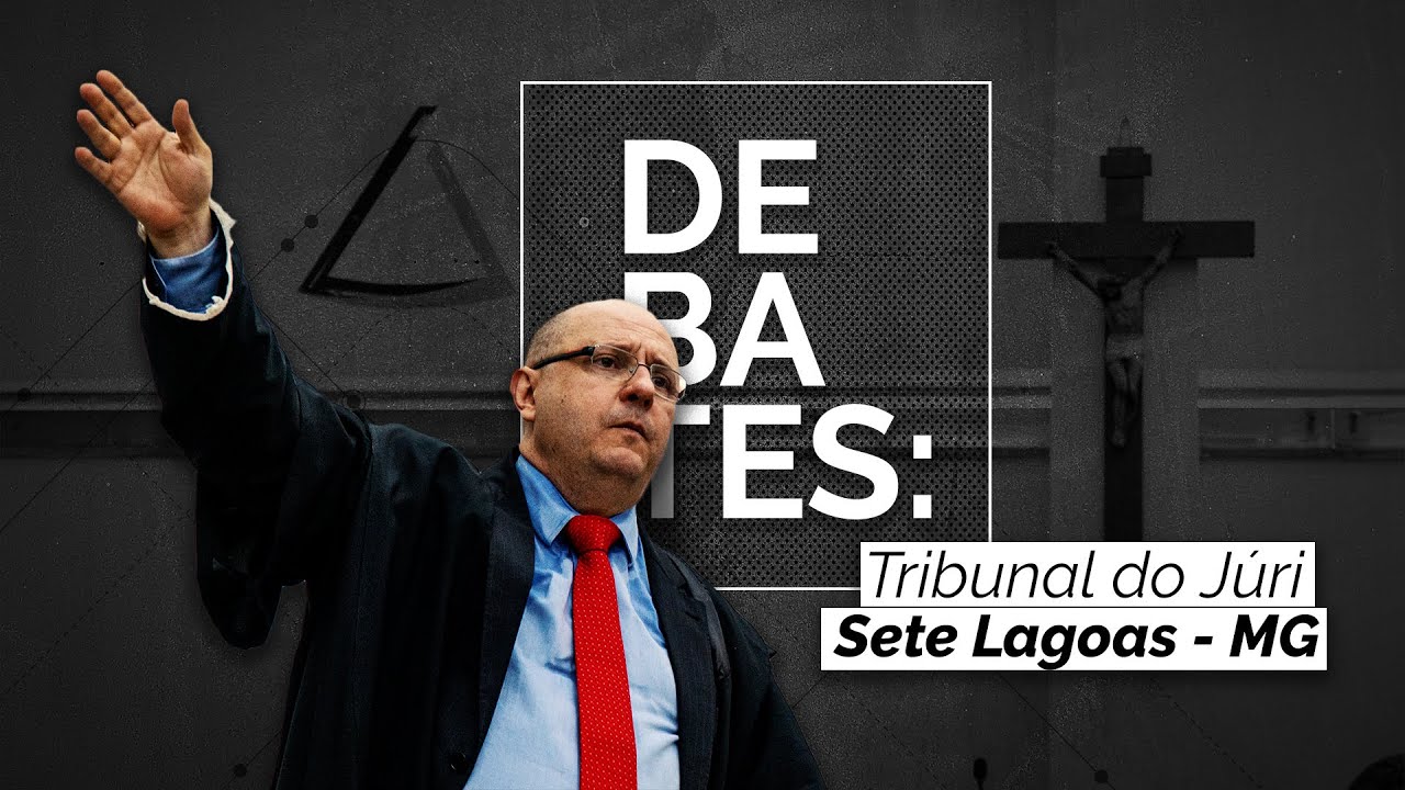 Debates: Tribunal do Júri de Sete Lagoas.