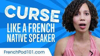 Learn the Top phrases to Curse Like a French Native Speaker!