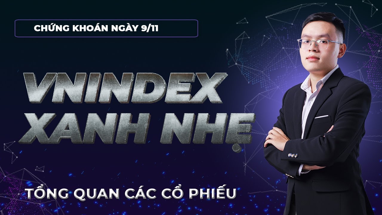 Nhận định thị trường chứng khoán 9/11: VNINDEX xanh nhẹ. Phân tích các cổ phiếu