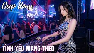 🎧 Tình Yêu Mang Theo Remix Deep House | Nhạc Trẻ Đời Đầu Lên Nhạc Cháy Phố