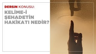 Kelime-i Şehadetin Hakikatı Nedir?