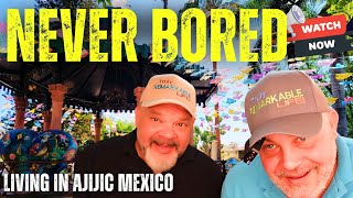 WE ARE NEVER BORED in AJIJIC MEXICO! How we spend our days in Mexico's Shangri-la.