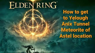 How to get to Yelough Anix Tunnel for meteorite of astel Elden Ring