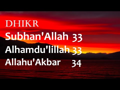 Dhikr Subhan'Allah 33, Alhamdu'llilah 33, Allahu Akbar 34