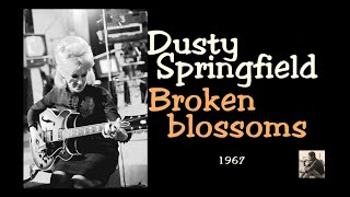 Broken blossoms--   Dusty Springfield