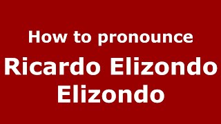 How to pronounce Ricardo Elizondo Elizondo