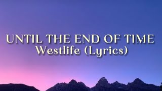 Until the end of time - Westlife (Lyrics)