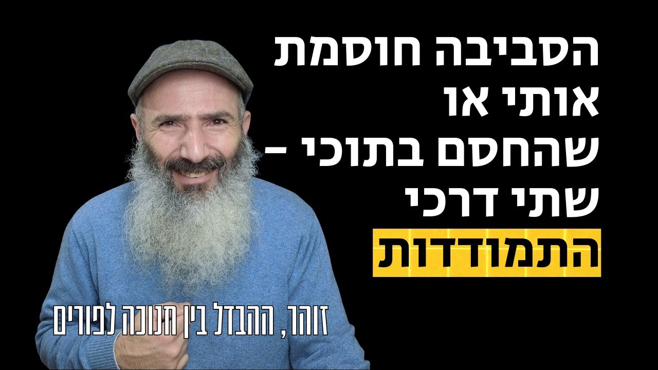איך להתמודד כשהסביבה חוסמת ואיך כשהחסם הוא בתוכי - זהר, ההבדל בין פורים לחנוכ?