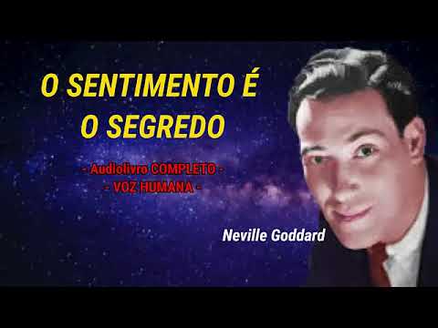 audiolivro | O SENTIMENTO É O SEGREDO | Neville Goddard - A ARTE  DE REALIZAR SEUS DESEJOS