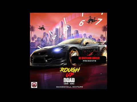 DJ DOTCOM PRESENTS ROUGH UP ROAD DANCEHALL MIXTAPE (2014 -  2015) (CLEAN VERSION)🔊🔥