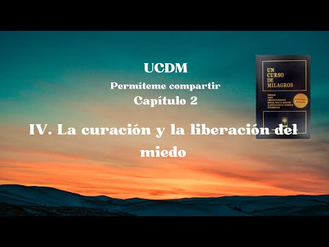 UCDM Capítulo 2 Sección IV La Curación y la liberación del miedo