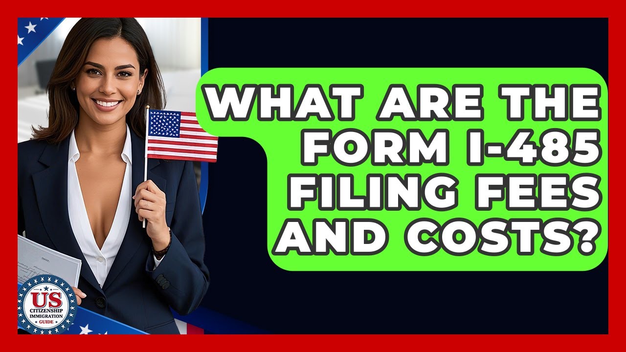 What Are The Form I-485 Filing Fees And Costs? - US Citizenship Immigration Guide
