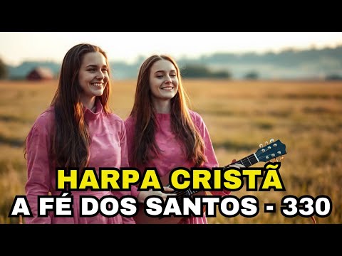 A FÉ DOS SANTOS - 330 - HARPA CRISTÃ