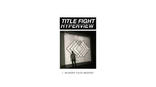 Title Fight - "Murder Your Memory" (Full Album Stream)