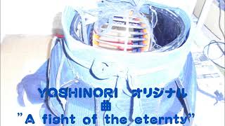 YOSHINORI　オリジナル曲　"A fight of the eternty"　　選り抜き２４完結ファイナル（リミックスVERSION）★★
