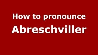 How to pronounce Abreschviller