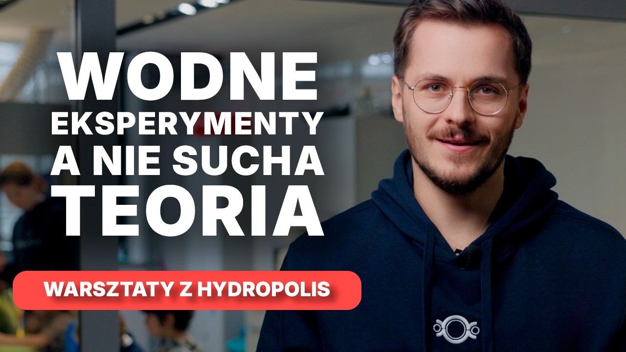 NAUKA, KTÓRA ZACHWYCA! TAK WYGLĄDAJĄ WARSZTATY DLA SZKÓŁ W HYDROPOLIS