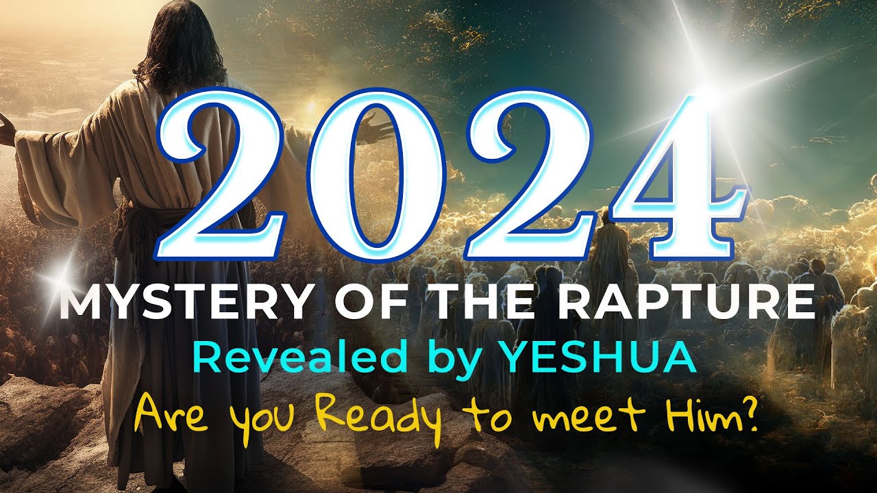 2024: Mystery of the Rapture, revealed by Yeshua. Are you ready to meet the Lord?
