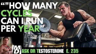 "How Many CYCLES Can I Run Per Year?" Ask Dr Testosterone E 235