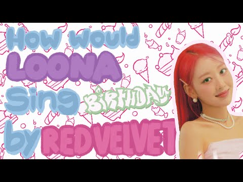 How would LOONA sing "Birthday" by Red Velvet?
