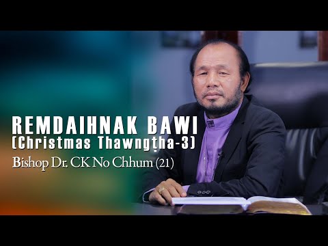 "Remdaihnak Bawi" (Christmas Thawngtha - 3) // Bishop Dr. CK No Chhum