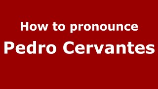How to pronounce Pedro Cervantes