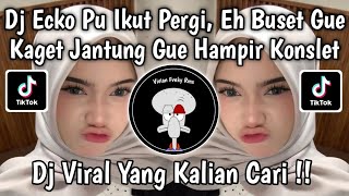 Download lagu DJ ECKO PUN IKUT PERGI MENINGGALKAN KU | EH BUSET GUE KAGET JANTUNG GUE HAMPIR KONSLET VIRAL TIKTOK mp3