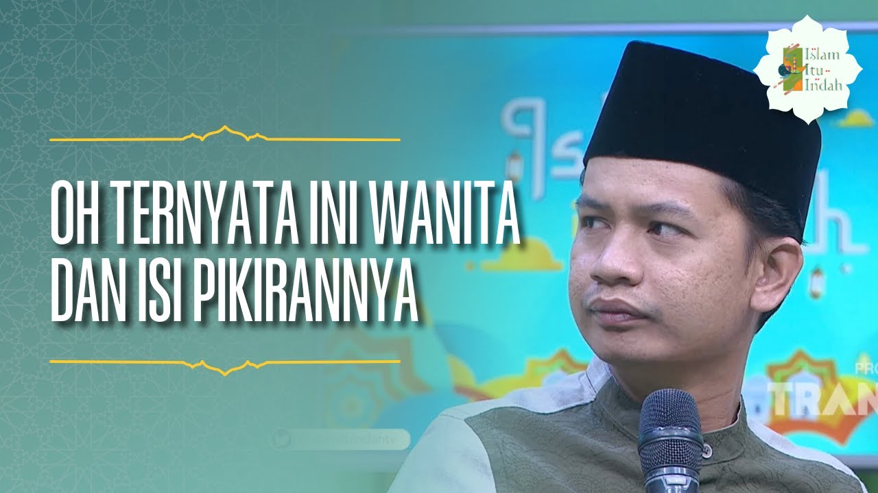 Oh Ternyata Ini Wanita dan Isi Pikirannya - ISLAM ITU INDAH (25/06/26) P1