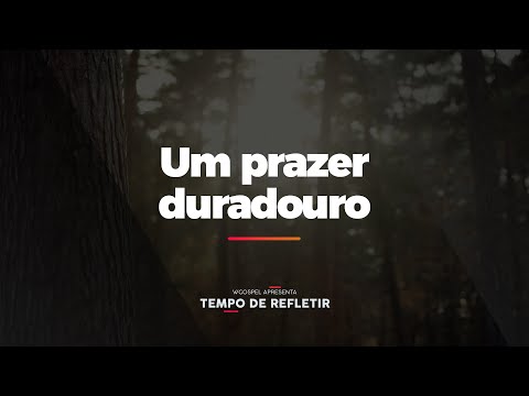 [Tempo de Refletir] Um prazer duradouro