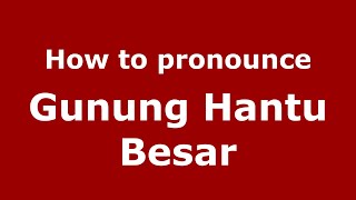 How to pronounce Gunung Hantu Besar