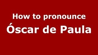 How to pronounce Óscar De Paula