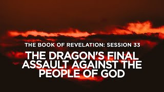 THE BOOK OF REVELATION // Session 33: The Dragon&#39;s Final Assault Against the People of God