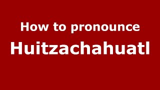 How to pronounce Huitzachahuatl