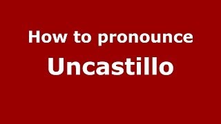 How to pronounce Uncastillo