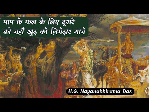 पाप के फल के लिए दूसरे को नहीं खुद को ज़िमेदार माने  |  (SB 4.9.37)  - H.G. Nayanabhirama Das