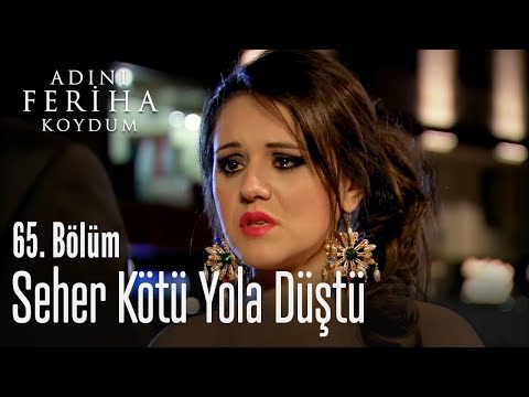 Seher kötü yola düştü - Adını Feriha Koydum 65. Bölüm