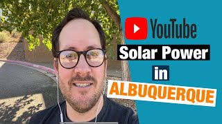 Solar Power in Albuquerque - Why I’m creating a YouTube channel to sup