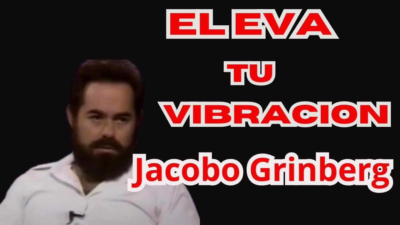 Eleva Tu Vibración: Cómo Transformar Tu Energía y Manifestar Abundancia" | Jacobo Grinberg