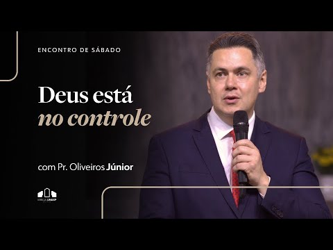 DEUS ESTÁ NO CONTROLE | Pr. Oliveiros Junior | Encontro de Sábado | Igreja Unasp SP