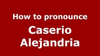 How to pronounce Caserio Alejandria